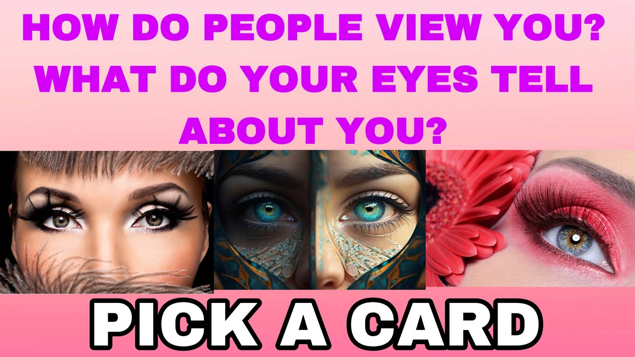 (PICK A CARD)🔮HOW DO POEPLE VIEW YOU?WHAT DO YOUR EYES TELL ABOUT YOU?👁️.👁️BEST VIRTUAL READING