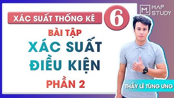 Xác suất thống kê - Bài 6: Bài tập Xác suất có điều kiện (Phần 2) - Thầy Lê Tùng Ưng