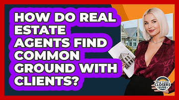 How Do Real Estate Agents Find Common Ground With Clients? - Real Estate Closers Guide