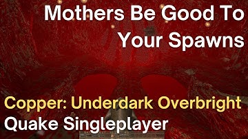 Quake Singleplayer - Copper: Underdark Overbright - Mothers Be Good To Your Spawns (end)