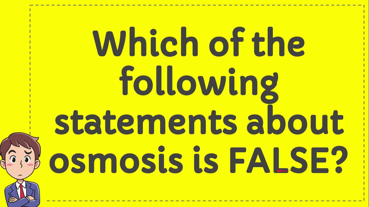 Which Of The Following Statements Concerning Osmosis Is False
