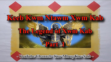 Dab Neeg Keeb Kwm Xwm Kab Part 1 (Legend of Xwm Kab)