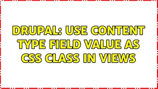 Drupal: use content type field value as css class in views (4 Solutions!!)