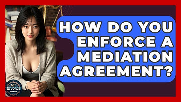 How Do You Enforce A Mediation Agreement? - Get Divorce Answers