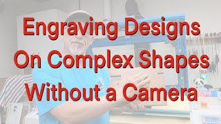 Laser Engraving designs on complex shapes without a camera!