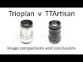 Trioplan v. TTArtisan 100mm f2.8 triplet lens.   Image comparisons and conclusions.
