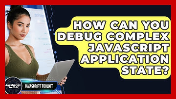 How Can You Debug Complex JavaScript Application State? - JavaScript Toolkit