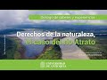 Diálogo de saberes y experiencias: Derechos de la naturaleza, el caso del río Atrato.