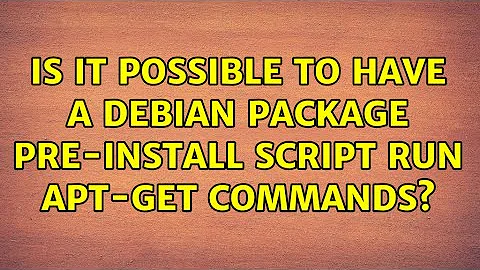 Is it possible to have a Debian package pre-install script run apt-get commands?