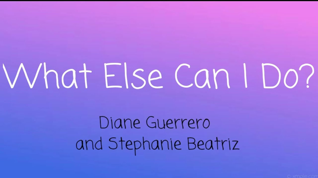その他 WHAT ELSE CAN I DO? Diane Guerrero and Stephanie Beatriz - What Else Can I Do? (Lyrics