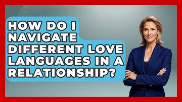 How Do I Navigate Different Love Languages In A Relationship? - The Love Workshop