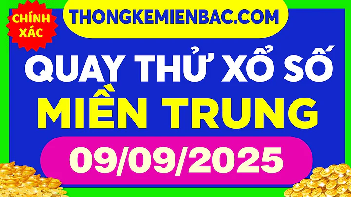 Quay thử xổ số miền Trung hôm nay ngày 9 tháng 9 - Quay thử dự đoán XSMT 9/9/2025 - XSMT - SXMT