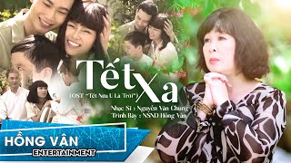 TẾT XA - NSND HỒNG VÂN | MV OST TẾT NỮA U LÀ TRỜI | NHẠC SĨ - NGUYỄN VĂN CHUNG