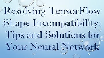 Resolving TensorFlow Shape Incompatibility: Tips and Solutions for Your Neural Network