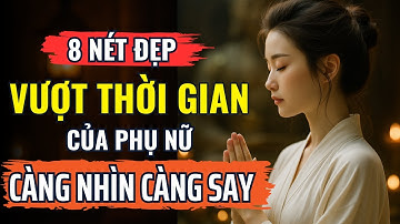 8 Nét Đẹp Vượt Thời Gian Của Người Phụ Nữ Biết Lặng | Vẻ Đẹp Không Lời Càng Nhìn Càng Say