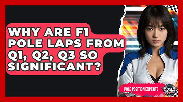 Why Are F1 Pole Laps From Q1, Q2, Q3 So Significant? - Pole Position Experts