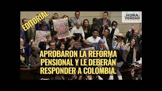 APROBARON LA REFORMA PENSIONAL Y LE DEBERÁN RESPONDER A COLOMBIA.: EDITORIAL ABRIL 24 DE 2024