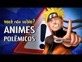 Os Animes Mais Polêmicos