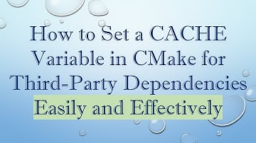 How to Set a CACHE Variable in CMake for Third-Party Dependencies Easily and Effectively