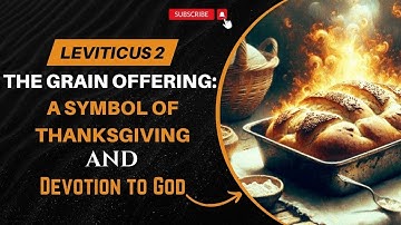 Leviticus 2 - The Grain Offering: A Symbol of Thanksgiving and Devotion to God