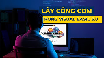 Giao tiếp Máy tính | Lấy cổng COM trong Visua Basic 6.0