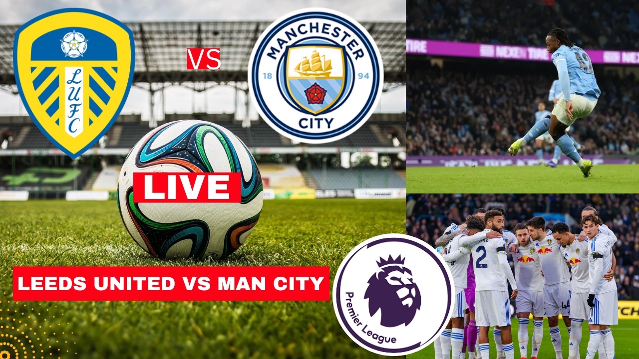 Leeds United vs Man City Live Stream Premier League Football EPL Match Score Commentary Highlights