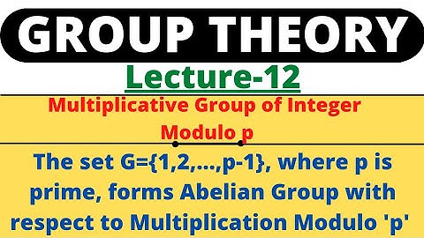 Lecture-12|Multiplicative Group of Integer Modulo p|Multiplication modulo p|Group Theory