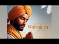 WAHEGURU  | Meditate with NATURE SOUNDS | RELAXING EXPERIENCE | BEFORE SLEEP