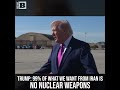President Trump: 99% of What We Want from Iran Is No Nuclear Weapons