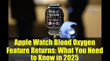 Apple Watch Blood Oxygen Feature Returns: What You Need to Know in 2025