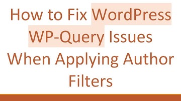 How to Fix WordPress WP-Query Issues When Applying Author Filters