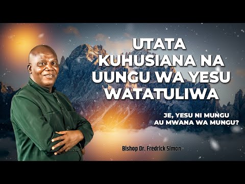 Utata Kuhusiana Na Uungu Wa Yesu Watatuliwa Na Askofu Dr Fredrick Simon 