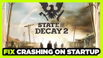 How to FIX State of Decay 2 Crashing on Startup!