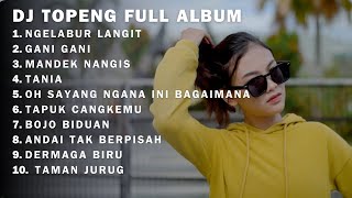 DJ TOPENG FULL ALBUM - NGELABUR LANGIT - GANI GANI - MANDEK NANGIS