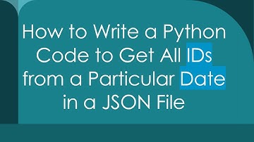 How to Write a Python Code to Get All IDs from a Particular Date in a JSON File