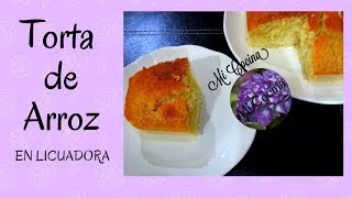 TORTA DE ARROZ EN LICUADORA | Mi Cocina