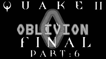 Quake II: Oblivion Playthrough - Part 6 Final