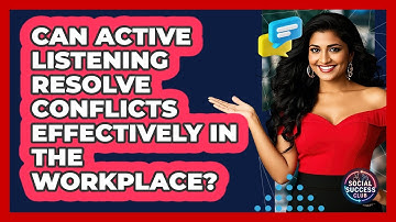 Can Active Listening Resolve Conflicts Effectively In The Workplace? - Social Success Club