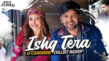 Ishq Tera (Mashup) | Guru Randhawa | Nushrat Bharucha | Aftermorning | Love Mashup 2019