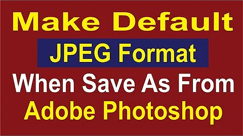 Make Default JPEG format When Save As from Adobe Photoshop