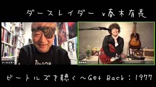 ダースレイダー x 春木有亮 ビートルズを聴く〜Get Back; 1977