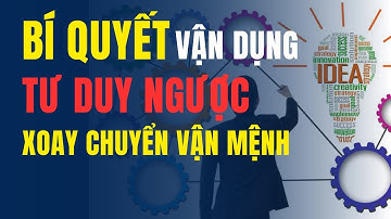 Bí Quyết Vận Dụng Tư Duy Ngược Để Xoay Chuyển Vận Mệnh
