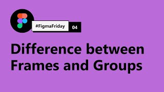 Difference between Frames and Groups #FigmaFriday 04