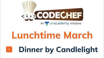 Dinner by Candlelight | CodeChef Lunchtime March 2021 | Div 3 | Solution | Abhinav Awasthi
