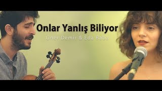 Video thumbnail of "Üner Demir & Eda Baba - Onlar Yanlış Biliyor"