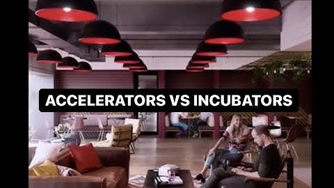 Startup 101: Accelerators vs Incubators: What’s the difference?