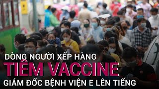 Vụ hàng trăm người chen chúc, xô đẩy chờ tiêm vaccine: Giám đốc Bệnh viện E nói gì? | VTC Now