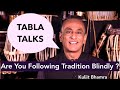Are You Following Tradition Blindly? TABLA TALKS Kuljit Bhamra