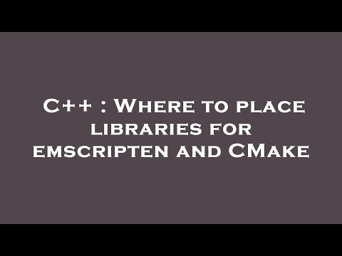 C++ : Where to place libraries for emscripten and CMake