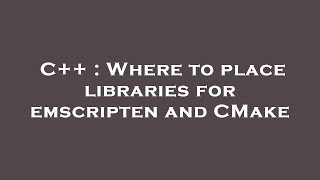 C++ : Where to place libraries for emscripten and CMake